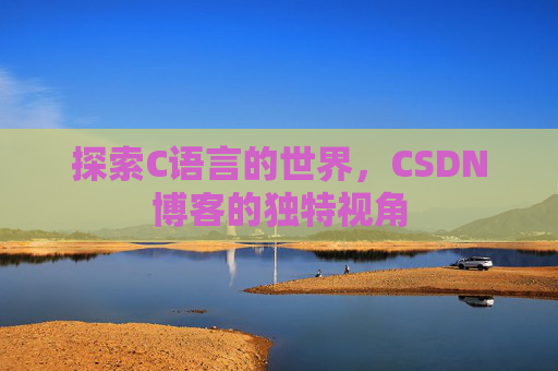 探索C语言的世界，CSDN博客的独特视角